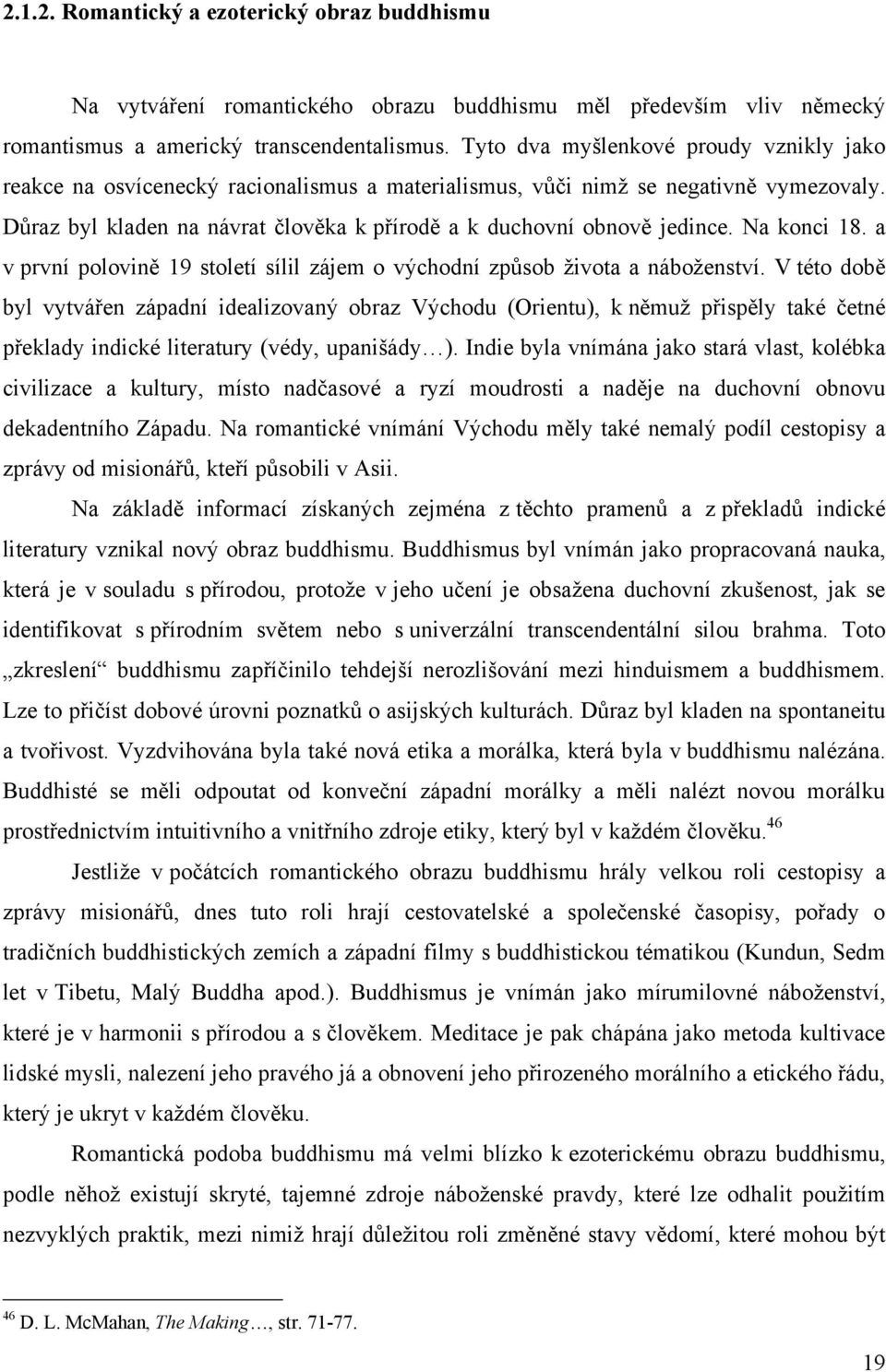 Důraz byl kladen na návrat člověka k přírodě a k duchovní obnově jedince. Na konci 18. a v první polovině 19 století sílil zájem o východní způsob ţivota a náboţenství.