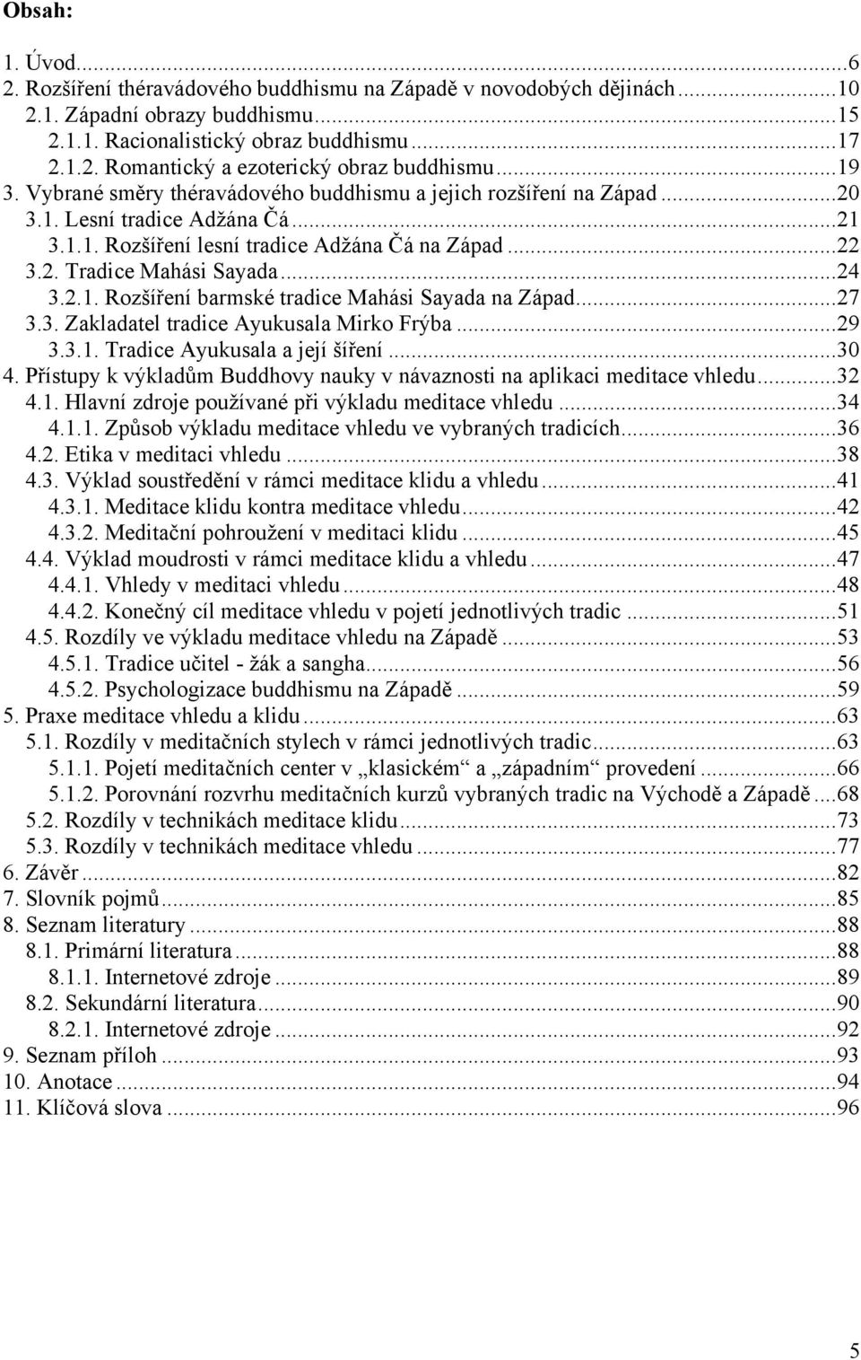 .. 24 3.2.1. Rozšíření barmské tradice Mahási Sayada na Západ... 27 3.3. Zakladatel tradice Ayukusala Mirko Frýba... 29 3.3.1. Tradice Ayukusala a její šíření... 30 4.