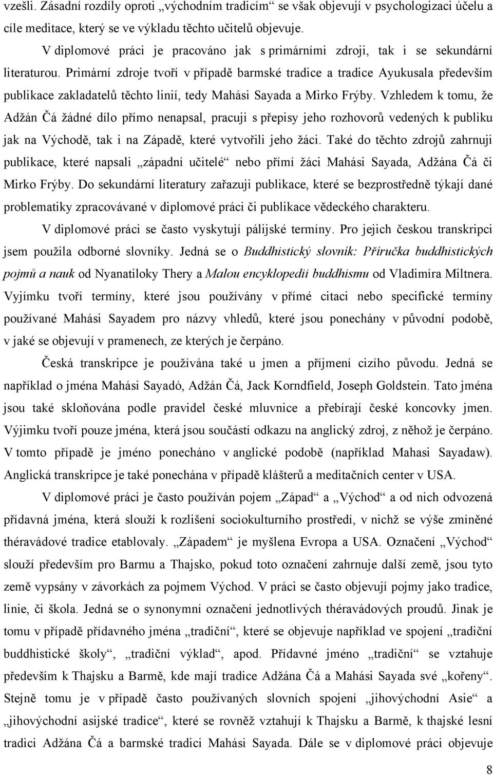 Primární zdroje tvoří v případě barmské tradice a tradice Ayukusala především publikace zakladatelů těchto linií, tedy Mahási Sayada a Mirko Frýby.