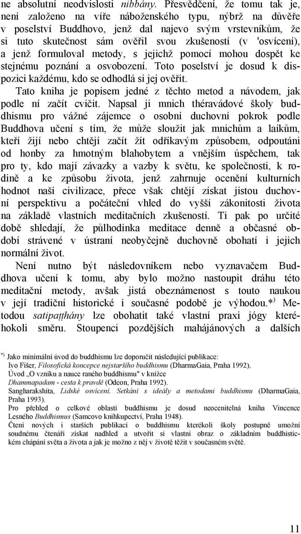 'osvícení), a jenž formuloval metody, s jejichž pomocí mohou dospět ke stejnému poznání a osvobození. Toto poselství je dosud k dispozici každému, kdo se odhodlá si jej ověřit.