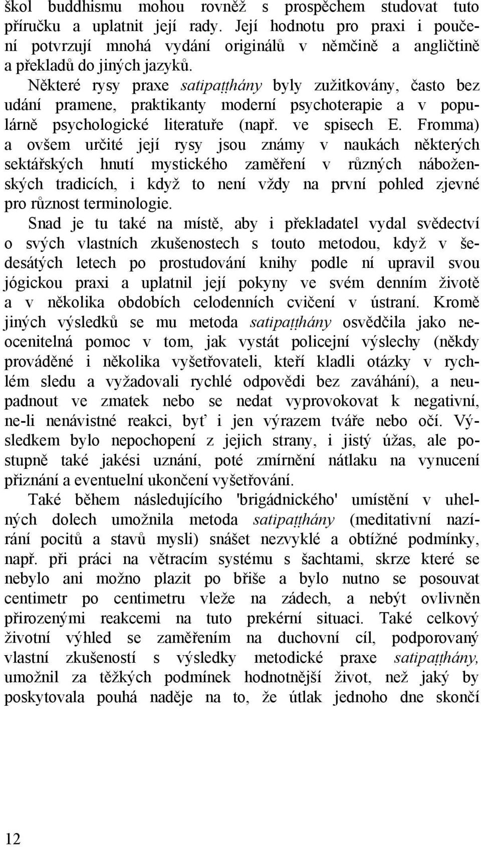 Některé rysy praxe satipaññhány byly zužitkovány, často bez udání pramene, praktikanty moderní psychoterapie a v populárně psychologické literatuře (např. ve spisech E.