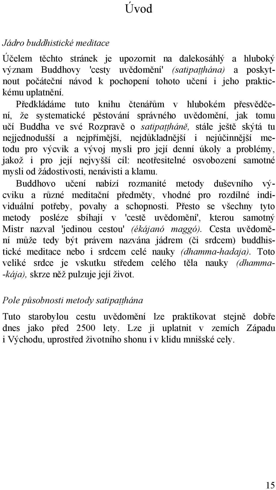 Předkládáme tuto knihu čtenářům v hlubokém přesvědčení, že systematické pěstování správného uvědomění, jak tomu učí Buddha ve své Rozpravě o satipaññháně, stále ještě skýtá tu nejjednodušší a