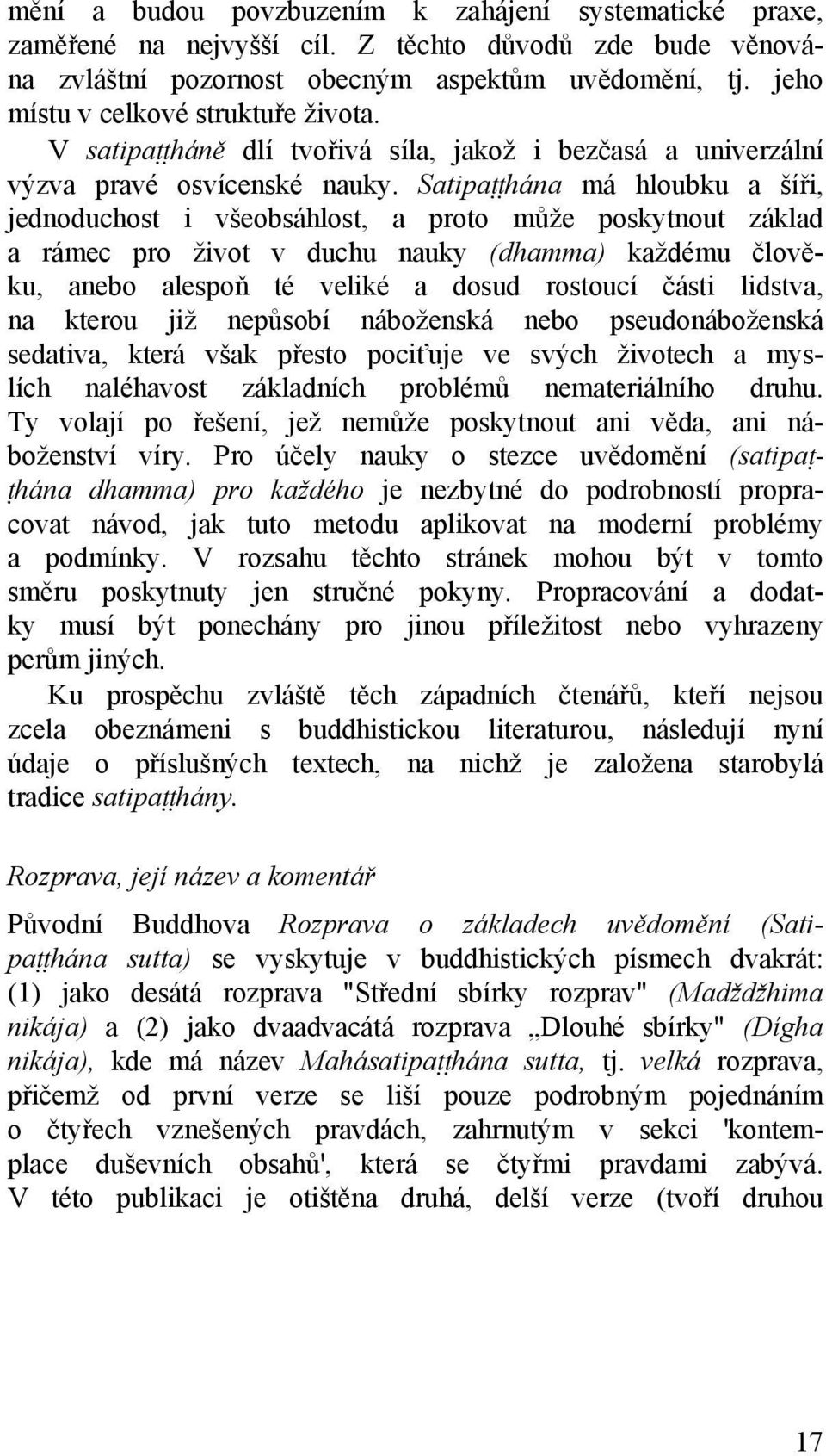 Satipaññhána má hloubku a šíři, jednoduchost i všeobsáhlost, a proto může poskytnout základ a rámec pro život v duchu nauky (dhamma) každému člověku, anebo alespoň té veliké a dosud rostoucí části