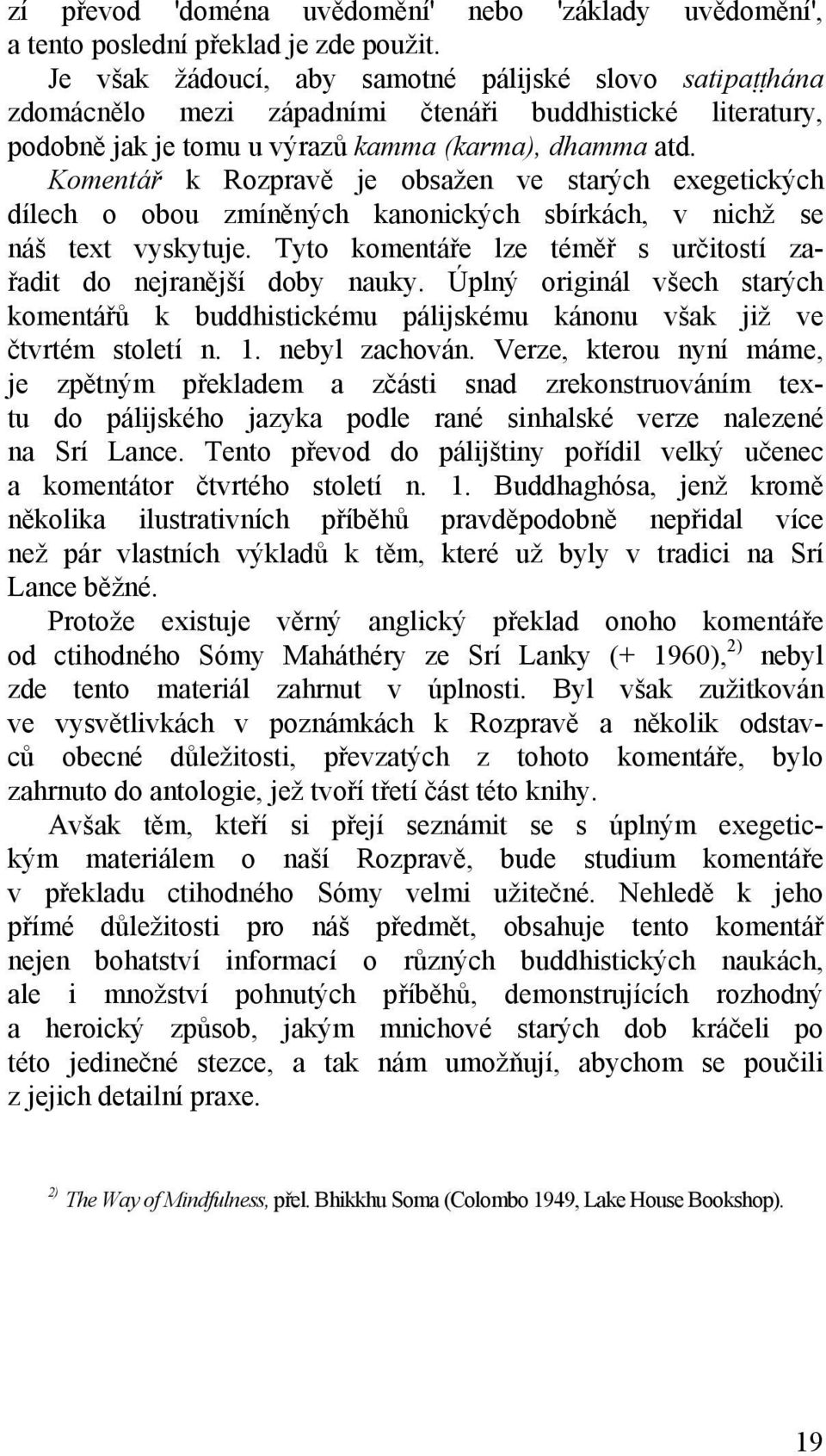 Komentář k Rozpravě je obsažen ve starých exegetických dílech o obou zmíněných kanonických sbírkách, v nichž se náš text vyskytuje.