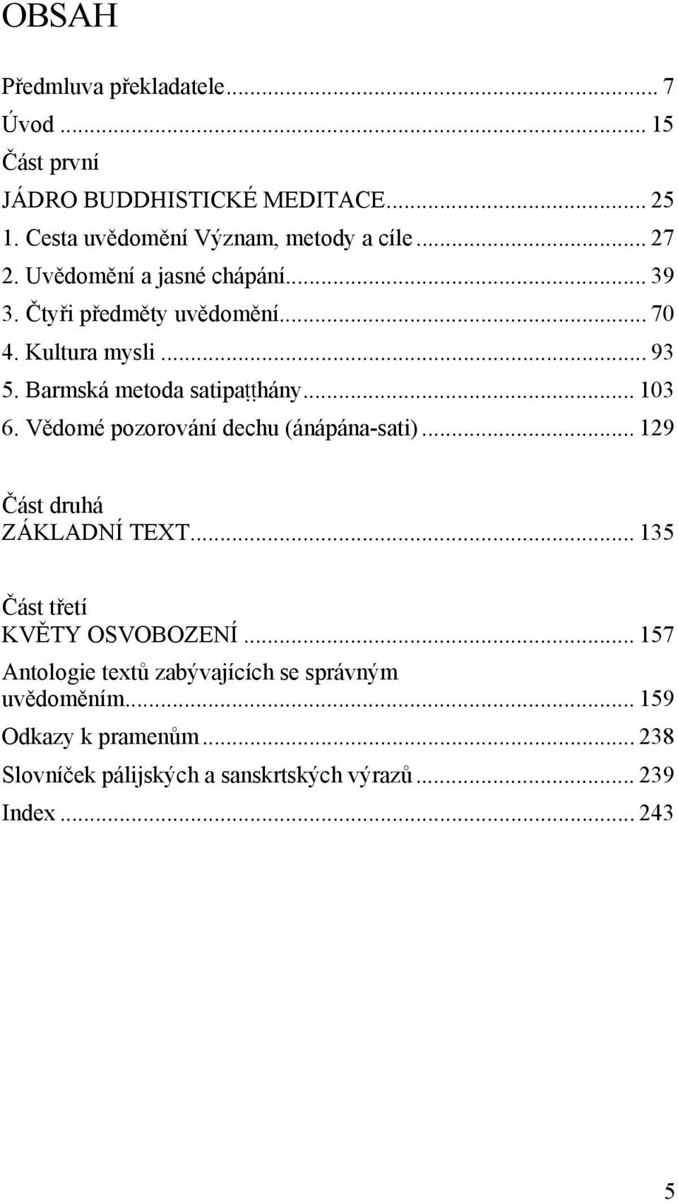 .. 103 6. Vědomé pozorování dechu (ánápána-sati)... 129 Část druhá ZÁKLADNÍ TEXT... 135 Část třetí KVĚTY OSVOBOZENÍ.