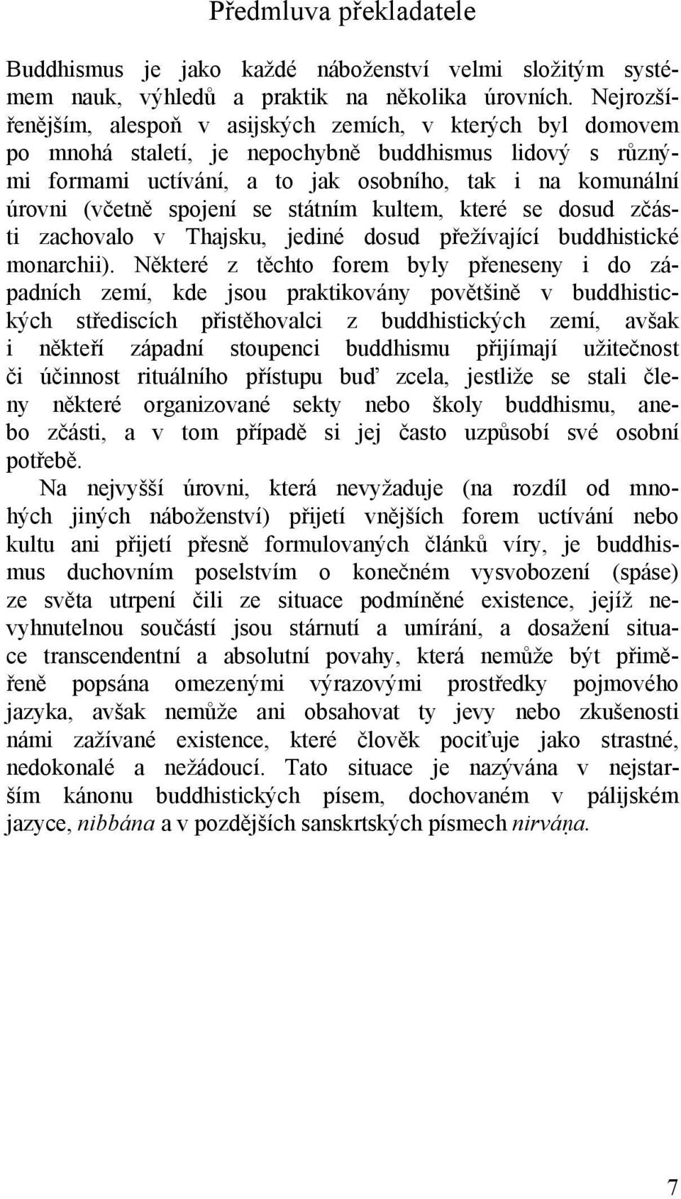 spojení se státním kultem, které se dosud zčásti zachovalo v Thajsku, jediné dosud přežívající buddhistické monarchii).