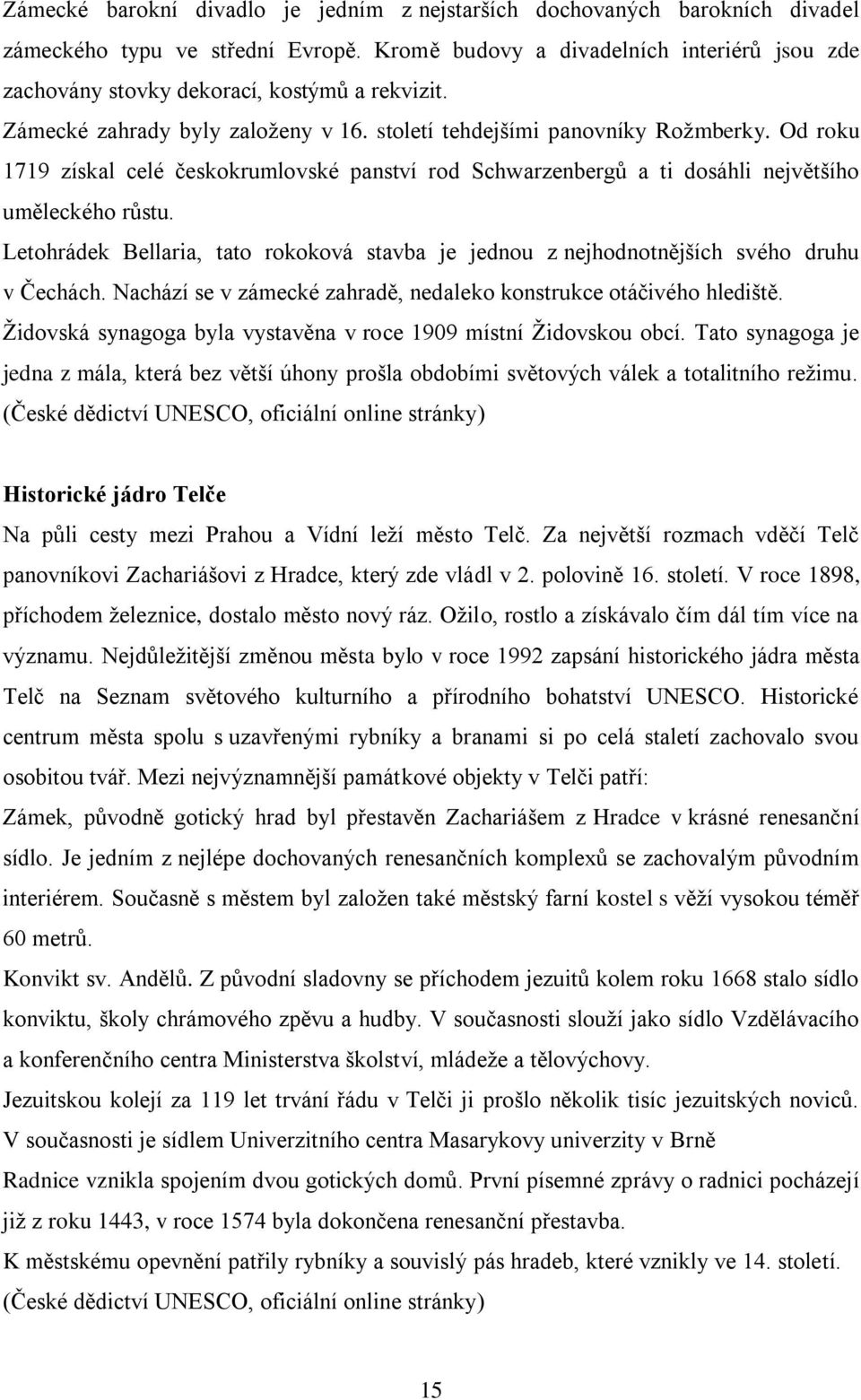 Od roku 1719 získal celé českokrumlovské panství rod Schwarzenbergů a ti dosáhli největšího uměleckého růstu.