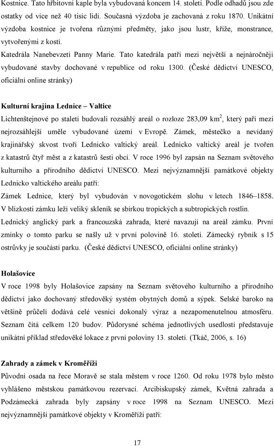 Tato katedrála patří mezi největší a nejnáročněji vybudované stavby dochované v republice od roku 1300.