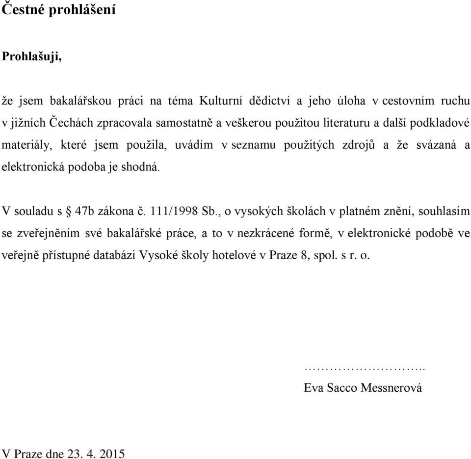 elektronická podoba je shodná. V souladu s 47b zákona č. 111/1998 Sb.