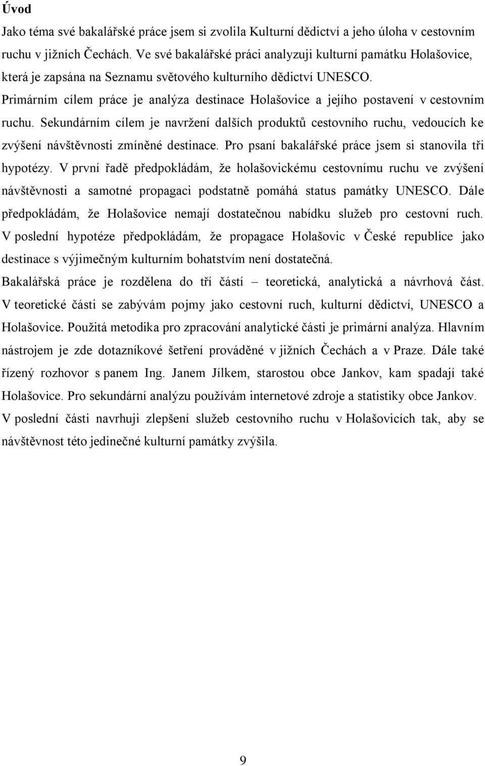 Primárním cílem práce je analýza destinace Holašovice a jejího postavení v cestovním ruchu.