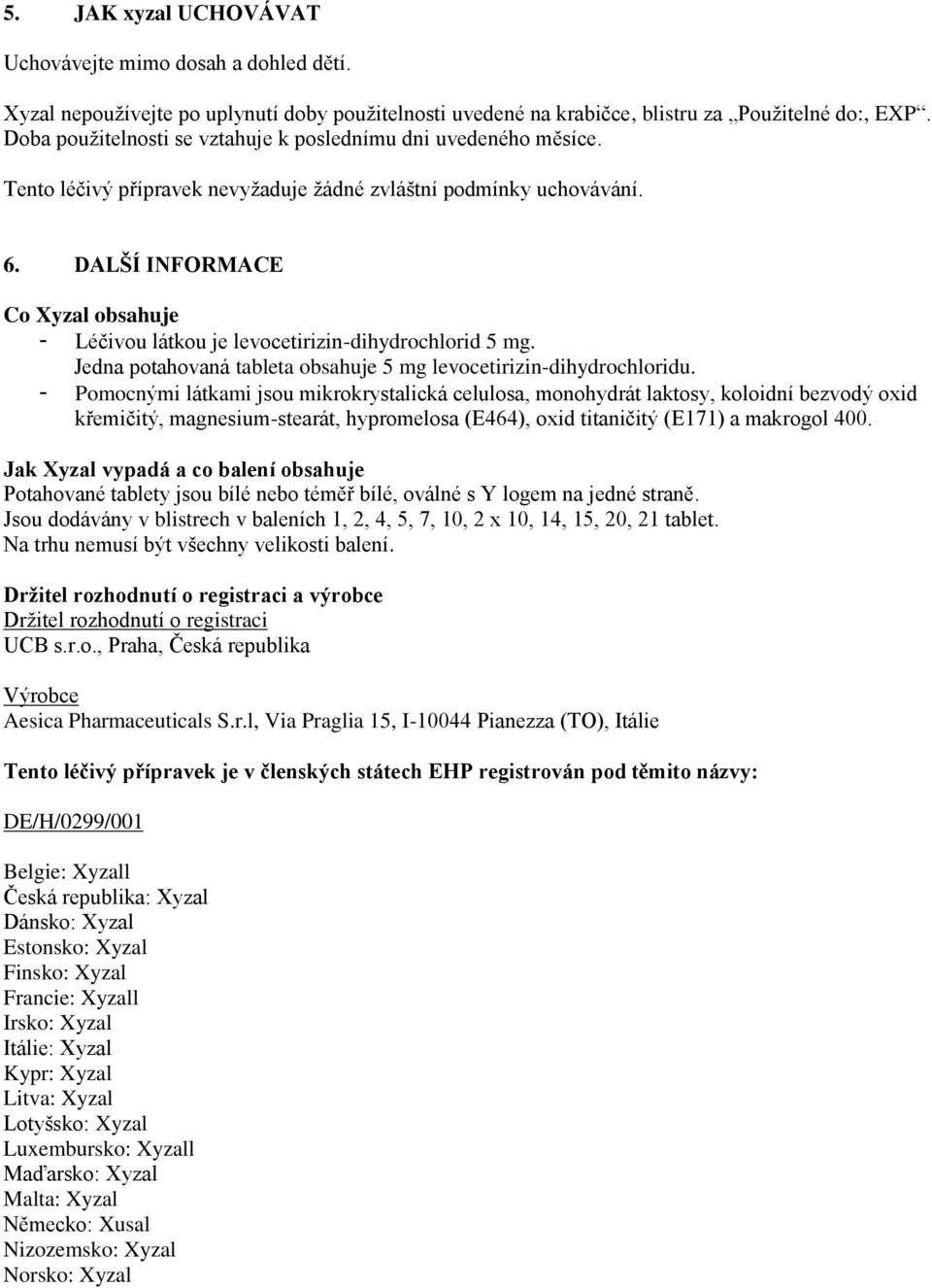 DALŠÍ INFORMACE Co Xyzal obsahuje - Léčivou látkou je levocetirizin-dihydrochlorid 5 mg. Jedna potahovaná tableta obsahuje 5 mg levocetirizin-dihydrochloridu.