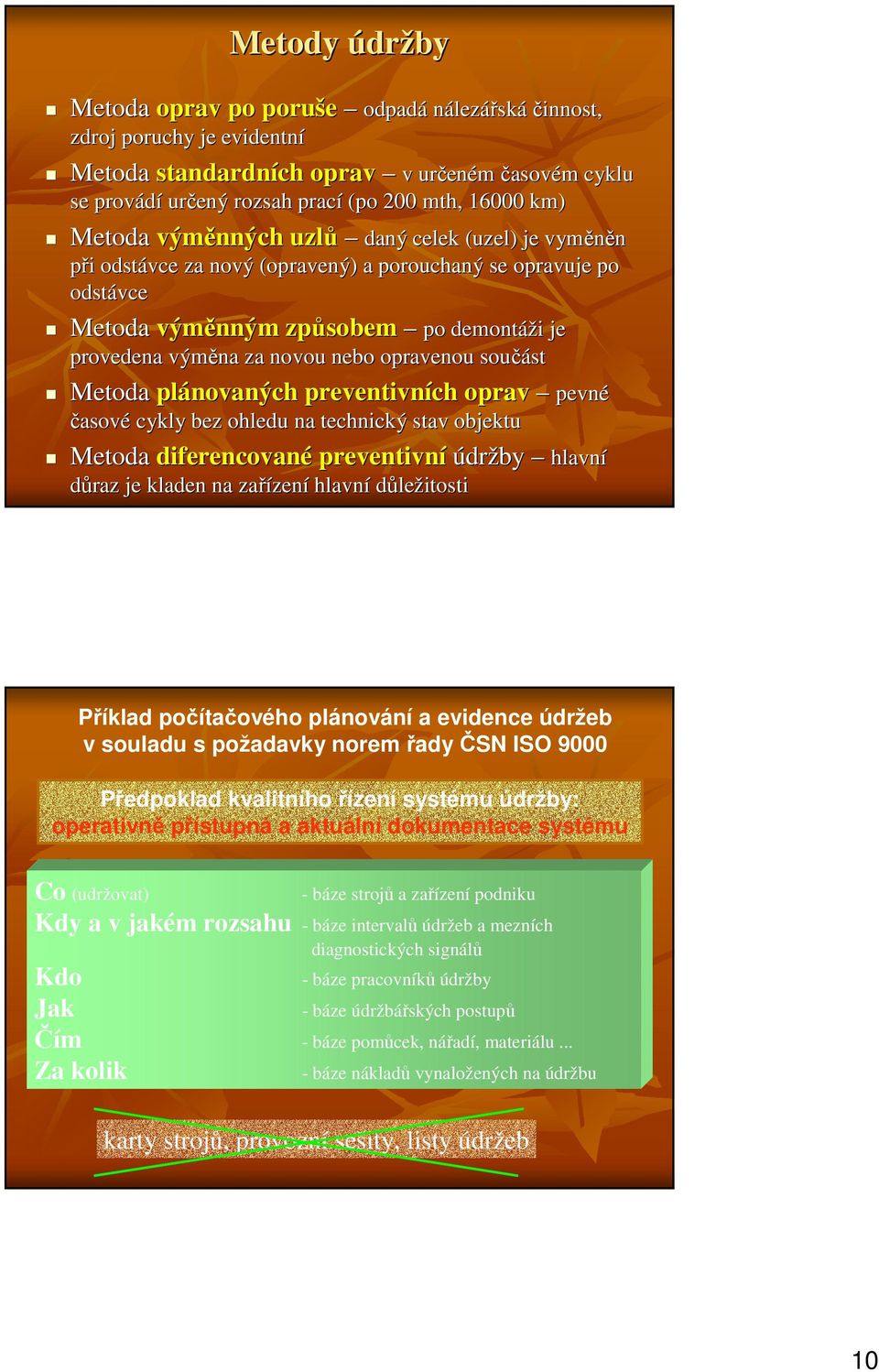 opravenou součást Metoda plánovaných preventivních oprav pevné časové cykly bez ohledu na technický stav objektu Metoda diferencované preventivní údržby hlavní důraz je kladen na zařízení hlavní