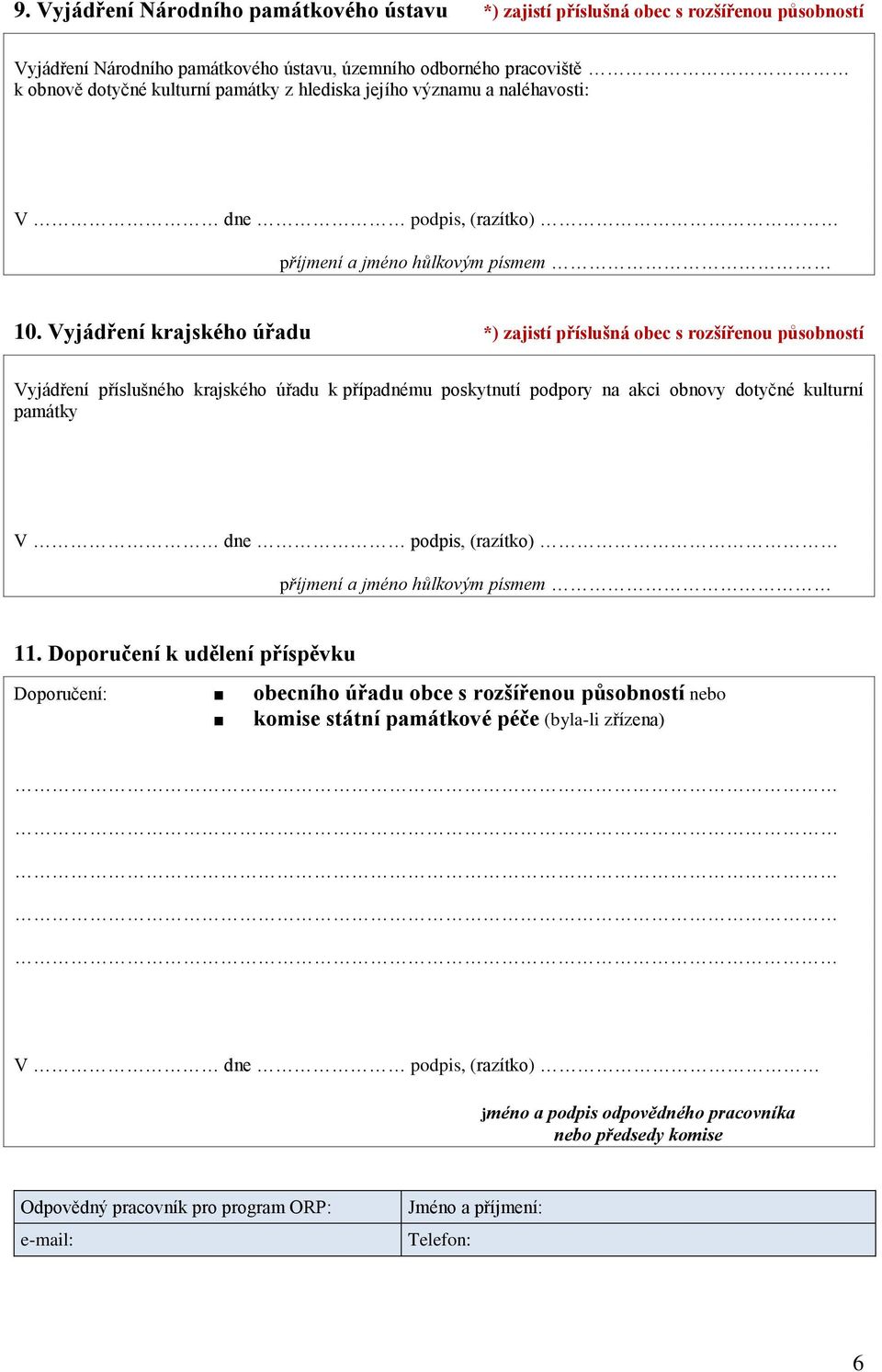 Vyjádření krajského úřadu *) zajistí příslušná obec s rozšířenou působností Vyjádření příslušného krajského úřadu k případnému poskytnutí podpory na akci obnovy dotyčné kulturní památky V dne podpis,