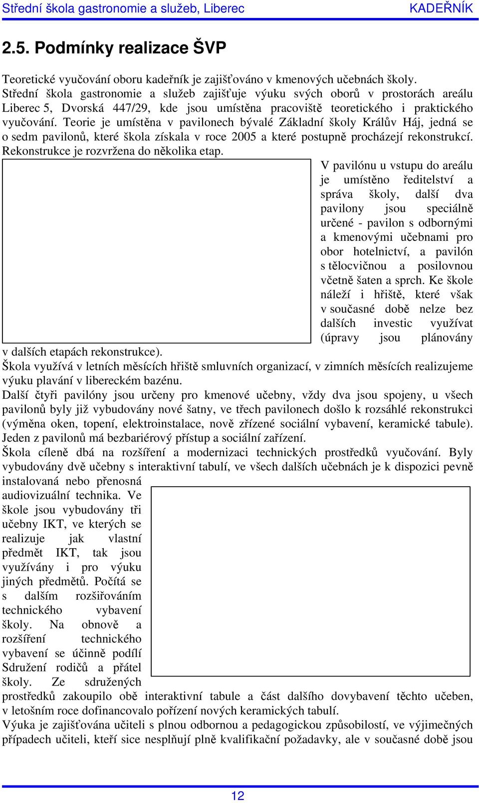 Teorie je umístěna v pavilonech bývalé Základní školy Králův Háj, jedná se o sedm pavilonů, které škola získala v roce 2005 a které postupně procházejí rekonstrukcí.
