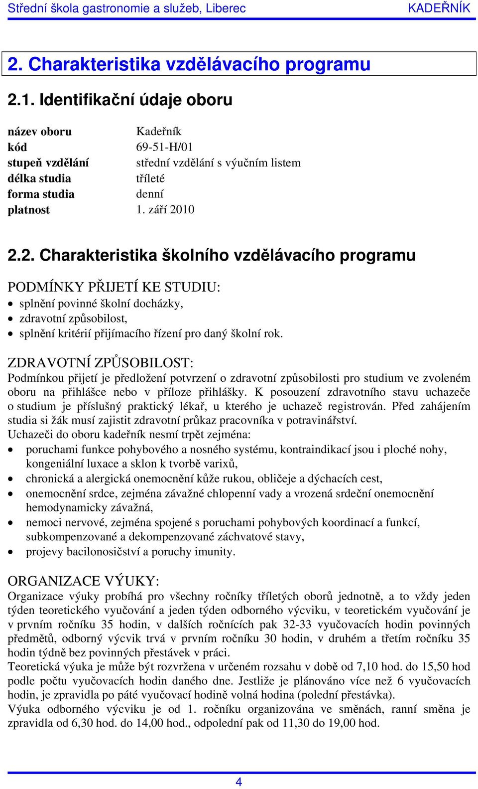 10 2.2. Charakteristika školního vzdělávacího programu PODMÍNKY PŘIJETÍ KE STUDIU: splnění povinné školní docházky, zdravotní způsobilost, splnění kritérií přijímacího řízení pro daný školní rok.