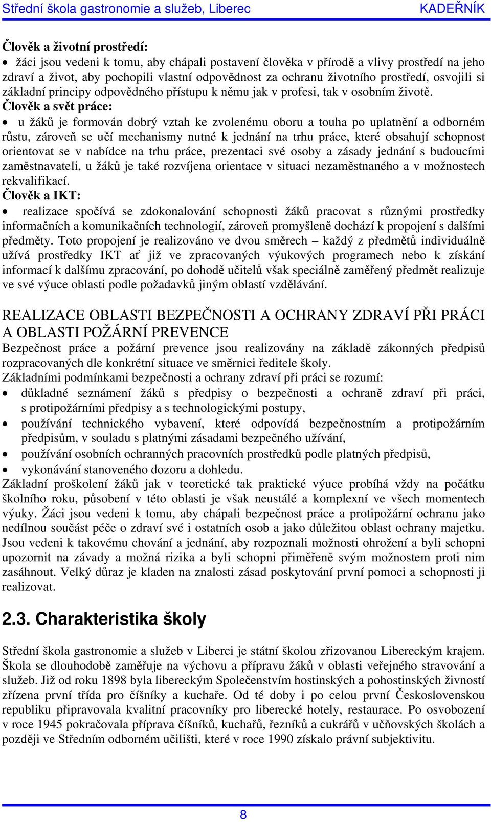 Člověk a svět práce: u žáků je formován dobrý vztah ke zvolenému oboru a touha po uplatnění a odborném růstu, zároveň se učí mechanismy nutné k jednání na trhu práce, které obsahují schopnost