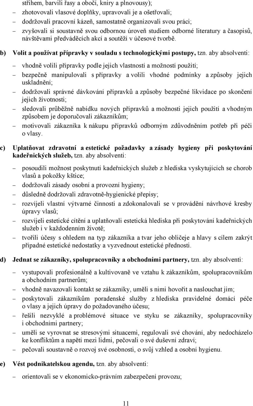 aby absolventi: vhodně volili přípravky podle jejich vlastností a možností použití; bezpečně manipulovali s přípravky a volili vhodné podmínky a způsoby jejich uskladnění; dodržovali správné