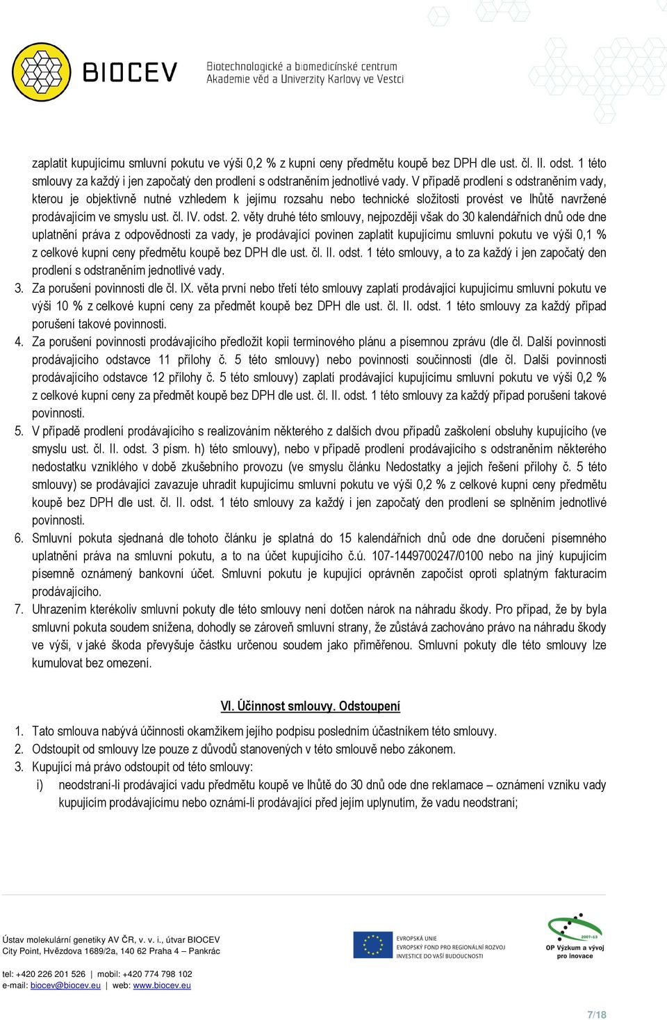 věty druhé této smlouvy, nejpozději však do 30 kalendářních dnů ode dne uplatnění práva z odpovědnosti za vady, je prodávající povinen zaplatit kupujícímu smluvní pokutu ve výši 0,1 % z celkové kupní