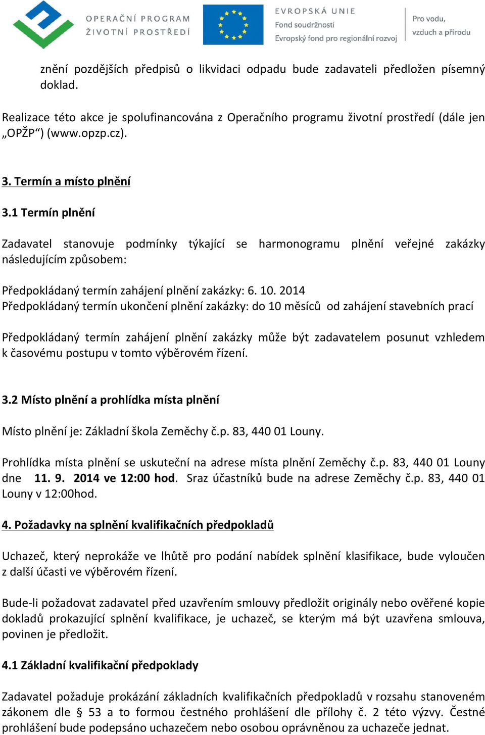 2014 Předpokládaný termín ukončení plnění zakázky: do 10 měsíců od zahájení stavebních prací Předpokládaný termín zahájení plnění zakázky může být zadavatelem posunut vzhledem k časovému postupu v