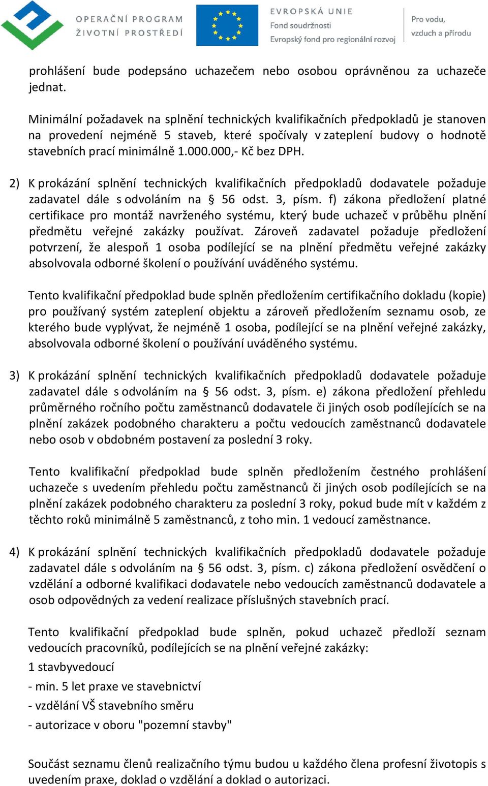 000,- Kč bez DPH. 2) K prokázání splnění technických kvalifikačních předpokladů dodavatele požaduje zadavatel dále s odvoláním na 56 odst. 3, písm.