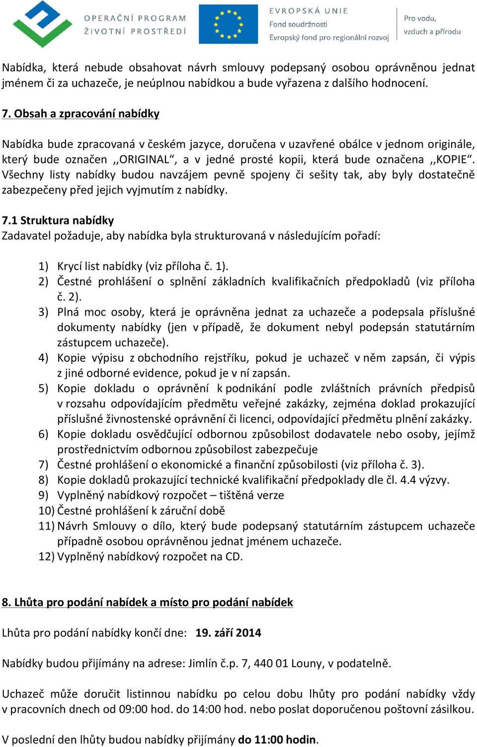 Všechny listy nabídky budou navzájem pevně spojeny či sešity tak, aby byly dostatečně zabezpečeny před jejich vyjmutím z nabídky. 7.