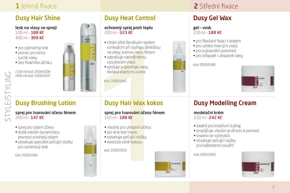 lesk kód: 20065040 Dusy Heat Control ochranný sprej proti teplu 200 ml 323 Kč chrání před škodlivým teplem vznikajícím při stylingu žehličkou na vlasy, kulmou nebo fénem zabraňuje nadměrnému