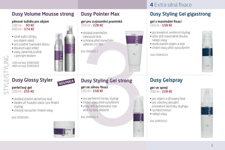 i mokré vlasy kód: 20065061 NOVINKA Dusy Pointer Max 3 gel pro zvýraznění pramínků 150 ml 228 Kč dodává pramínkům intenzivní lesk ochrana před slunečním zářením UV filtr kód: 20065017 Dusy Styling
