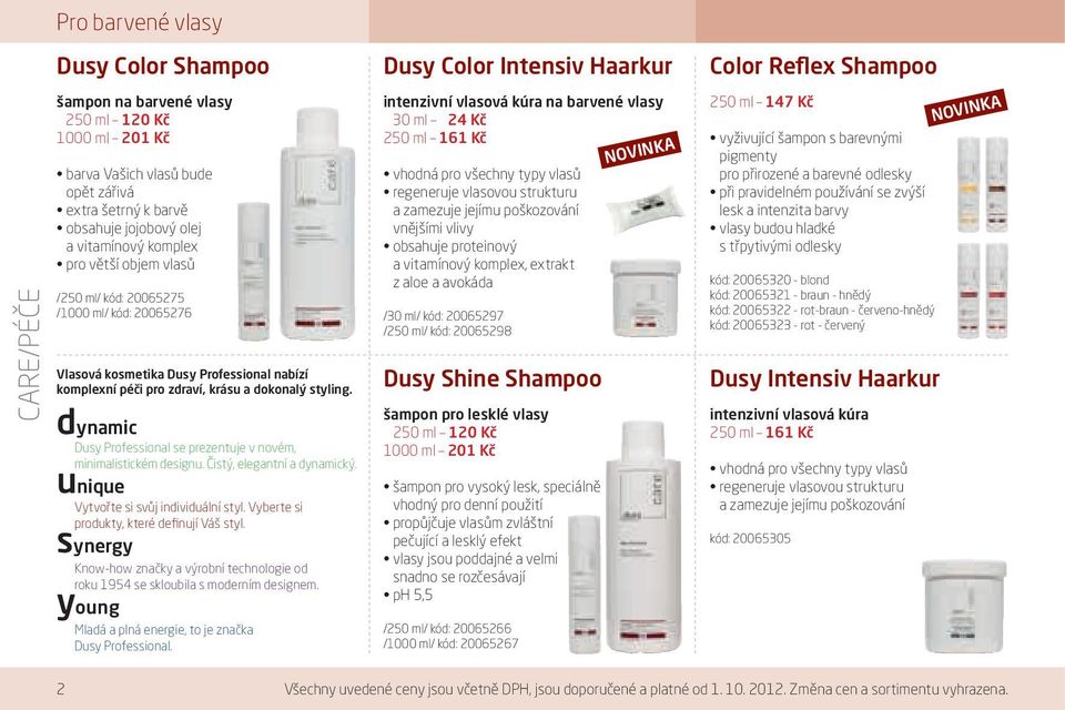 dynamic Dusy Professional se prezentuje v novém, minimalistickém designu. Čistý, elegantní a dynamický. unique Vytvořte si svůj individuální styl. Vyberte si produkty, které definují Váš styl.
