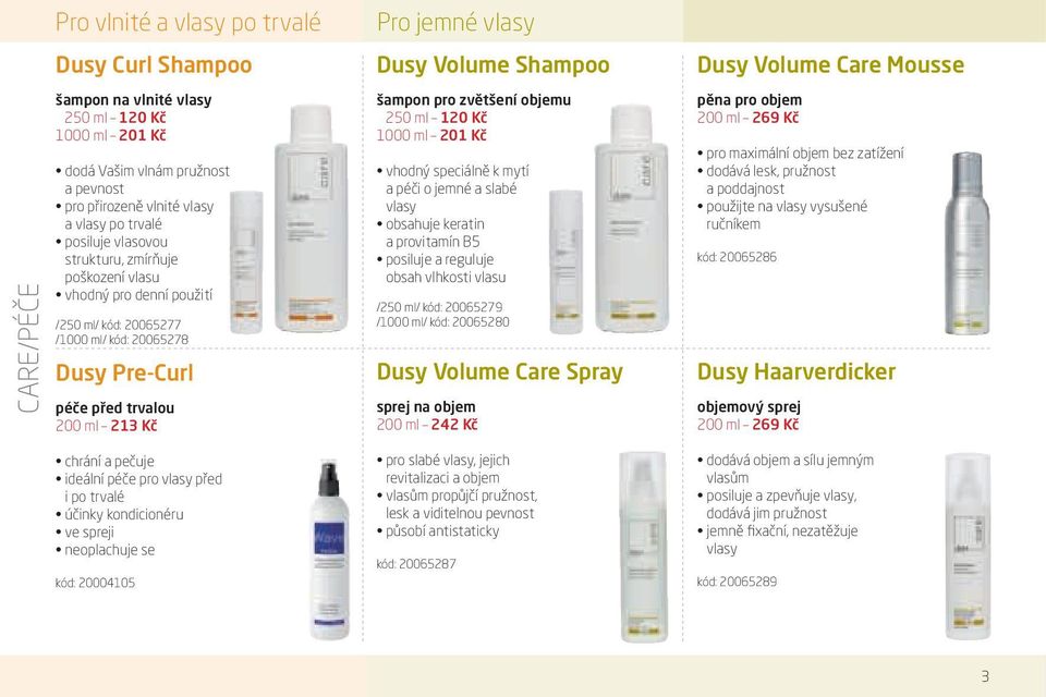 kondicionéru ve spreji neoplachuje se kód: 20004105 Pro jemné vlasy Dusy Volume Shampoo šampon pro zvětšení objemu vhodný speciálně k mytí a péči o jemné a slabé vlasy obsahuje keratin a provitamín