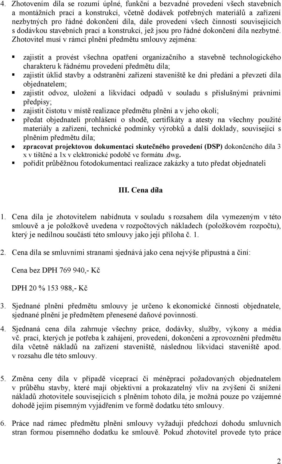 Zhotovitel musí v rámci plnění předmětu smlouvy zejména: zajistit a provést všechna opatření organizačního a stavebně technologického charakteru k řádnému provedení předmětu díla; zajistit úklid