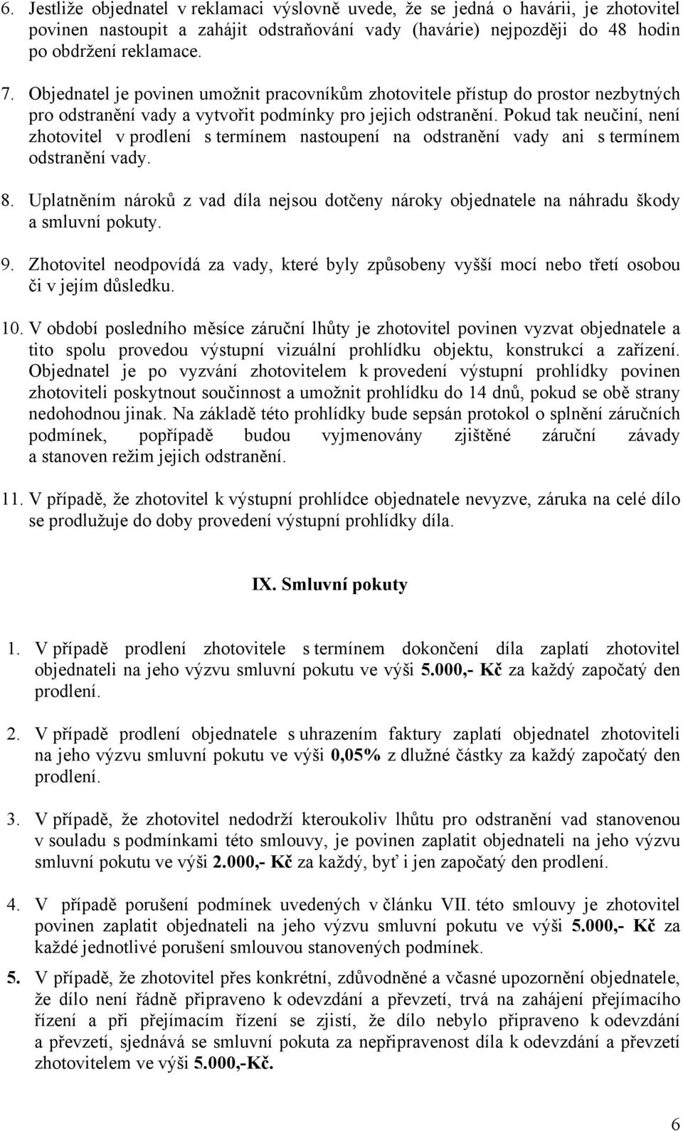 Pokud tak neučiní, není zhotovitel v prodlení s termínem nastoupení na odstranění vady ani s termínem odstranění vady. 8.