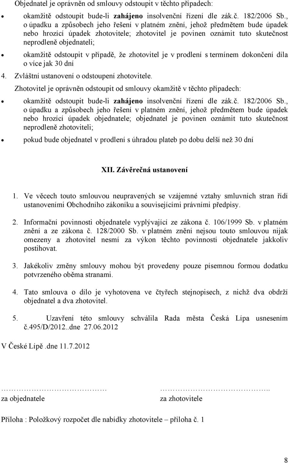 odstoupit v případě, že zhotovitel je v prodlení s termínem dokončení díla o více jak 30 dní 4. Zvláštní ustanovení o odstoupení zhotovitele.