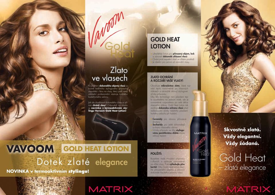 Jak ale dosáhnout dokonalého účesu a tom chránit vlasy? Odpovědí na otázku při- je novinka v termoaktivním sty- lingu vavoom Gold heat Lotion!