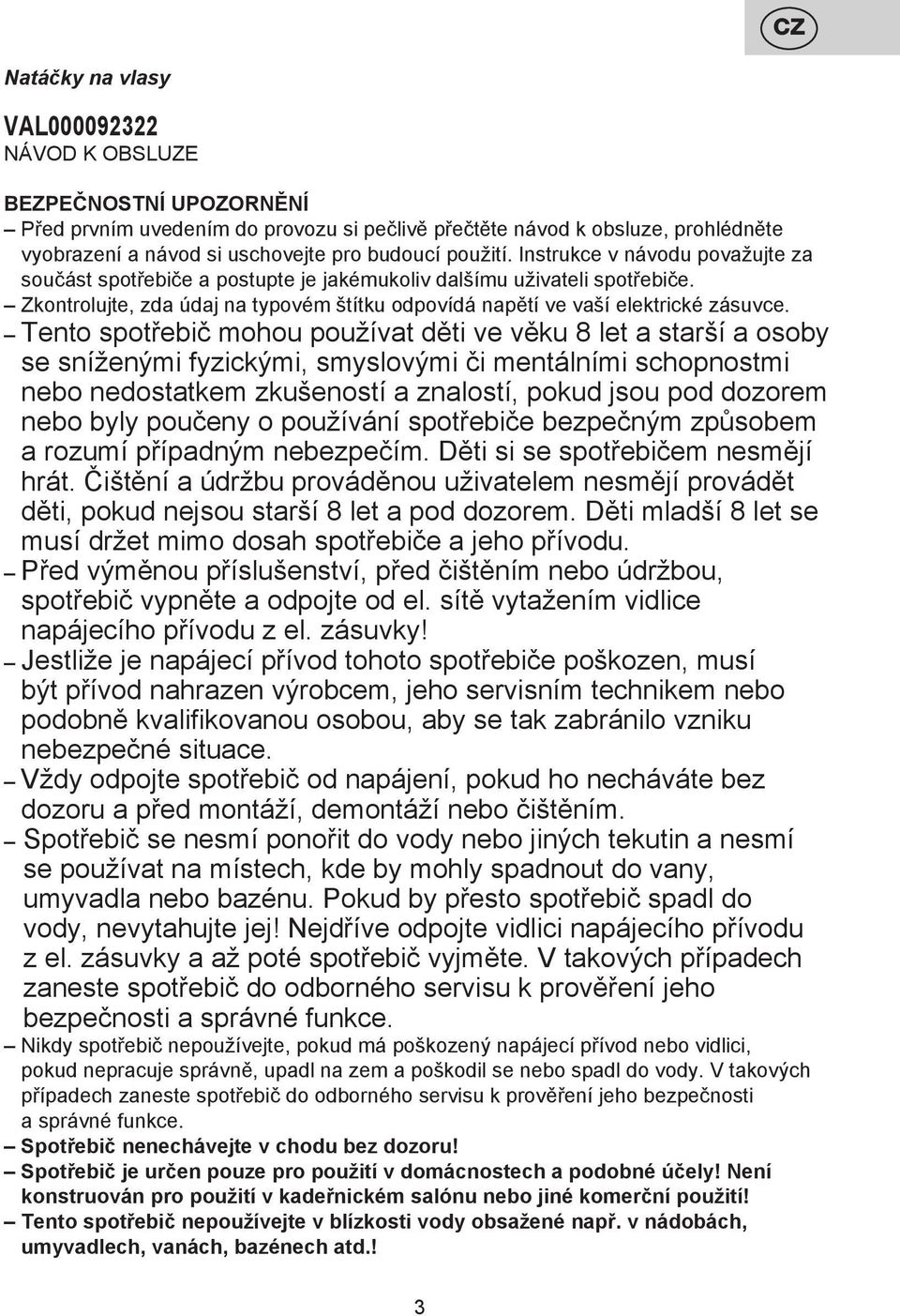 Tento spotřebič mohou používat děti ve věku 8 let a starší a osoby se sníženými fyzickými, smyslovými či mentálními schopnostmi nebo nedostatkem zkušeností a znalostí, pokud jsou pod dozorem nebo