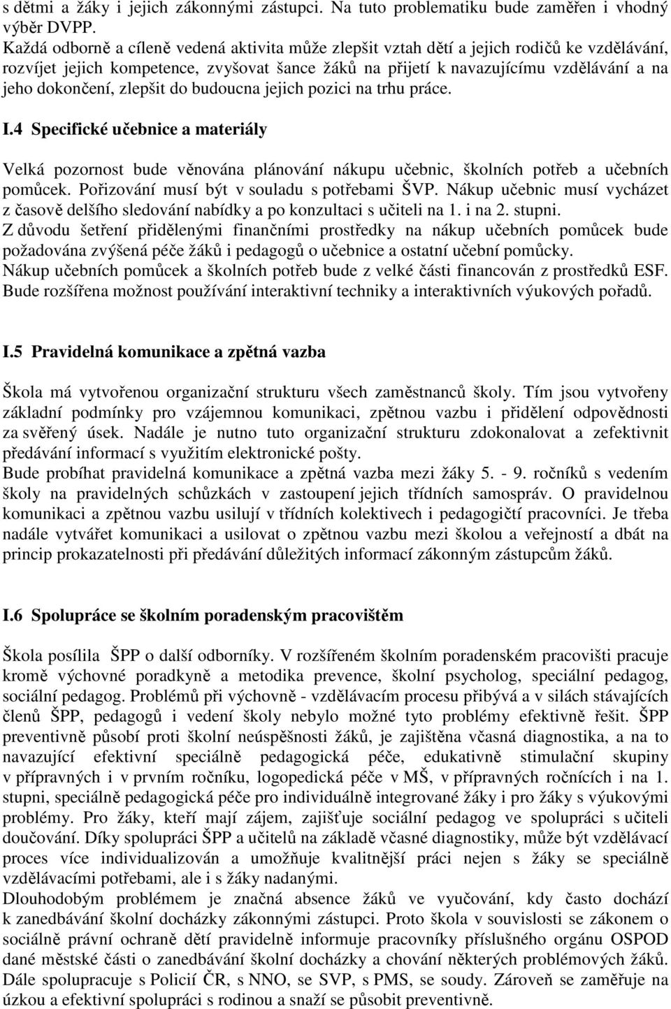 zlepšit do budoucna jejich pozici na trhu práce. I.4 Specifické učebnice a materiály Velká pozornost bude věnována plánování nákupu učebnic, školních potřeb a učebních pomůcek.