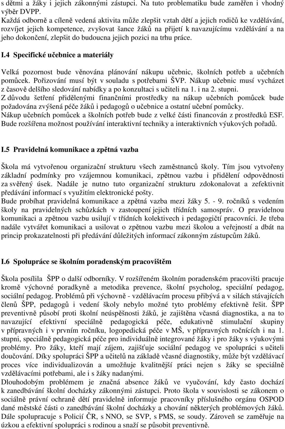 zlepšit do budoucna jejich pozici na trhu práce. I.4 Specifické učebnice a materiály Velká pozornost bude věnována plánování nákupu učebnic, školních potřeb a učebních pomůcek.