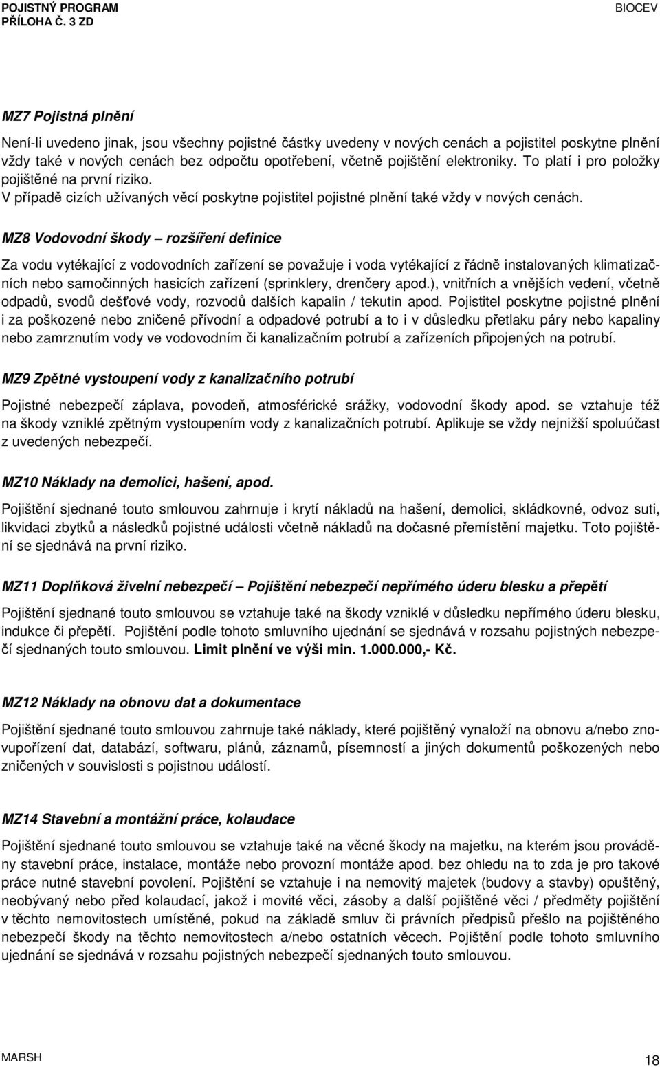 MZ8 Vodovodní škody rozšíření definice Za vodu vytékající z vodovodních zařízení se považuje i voda vytékající z řádně instalovaných klimatizačních nebo samočinných hasicích zařízení (sprinklery,