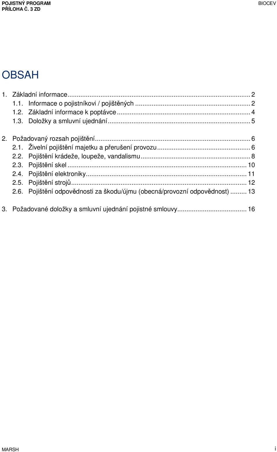 .. 8 2.3. Pojištění skel... 10 2.4. Pojištění elektroniky... 11 2.5. Pojištění strojů... 12 2.6.