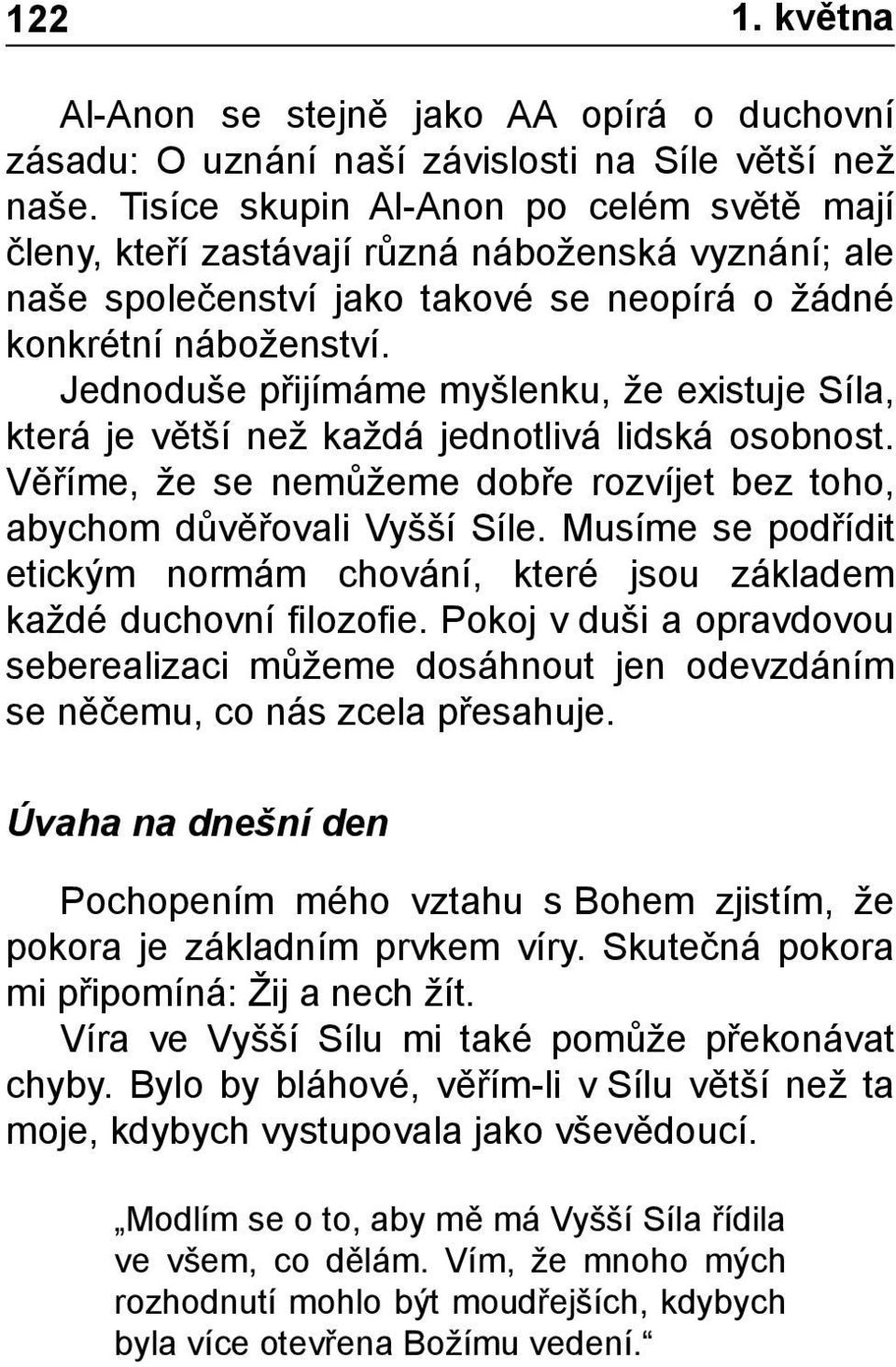 Jednoduše přijímáme myšlenku, že existuje Síla, která je větší než každá jednotlivá lidská osobnost. Věříme, že se nemůžeme dobře rozvíjet bez toho, abychom důvěřovali Vyšší Síle.