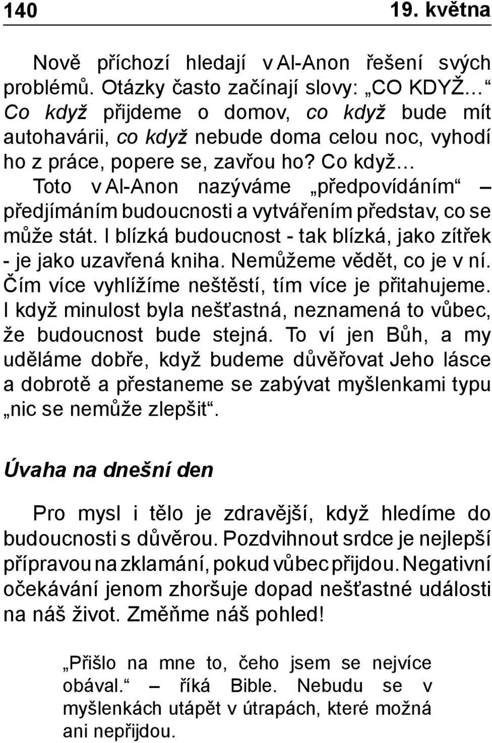 Co když Toto v Al-Anon nazýváme předpovídáním předjímáním budoucnosti a vytvářením představ, co se může stát. I blízká budoucnost - tak blízká, jako zítřek - je jako uzavřená kniha.