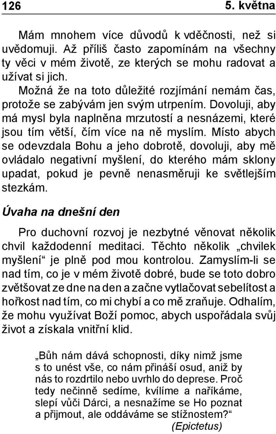 Místo abych se odevzdala Bohu a jeho dobrotě, dovoluji, aby mě ovládalo negativní myšlení, do kterého mám sklony upadat, pokud je pevně nenasměruji ke světlejším stezkám.