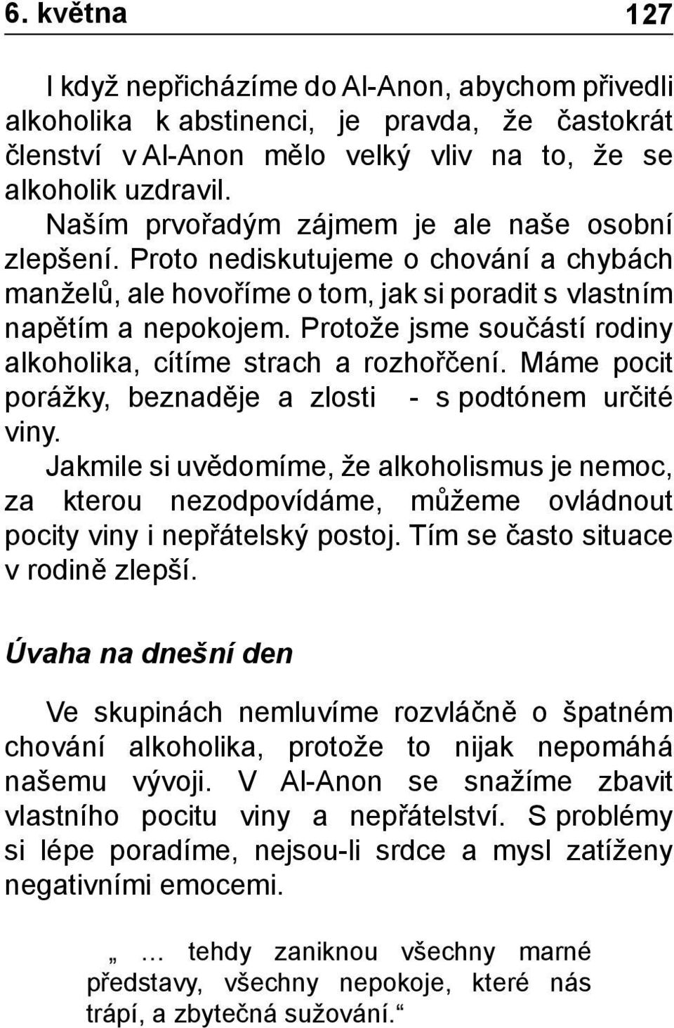 Protože jsme součástí rodiny alkoholika, cítíme strach a rozhořčení. Máme pocit porážky, beznaděje a zlosti - s podtónem určité viny.