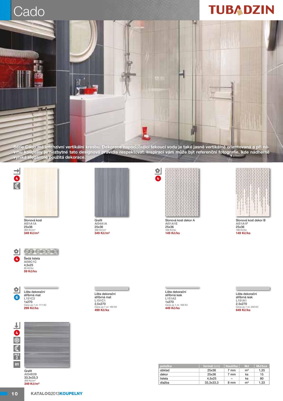 Slonová kost AI51A1A 25x36 388 Kč/m2 349 Kč/m2 Grafit AI54A1A 25x36 388 Kč/m2 349 Kč/m2 Slonová kost dekor A AI51A1E 25x36 166 Kč/ks 149 Kč/ks Slonová kost dekor B AI51A1F 25x36 166 Kč/ks 149 Kč/ks