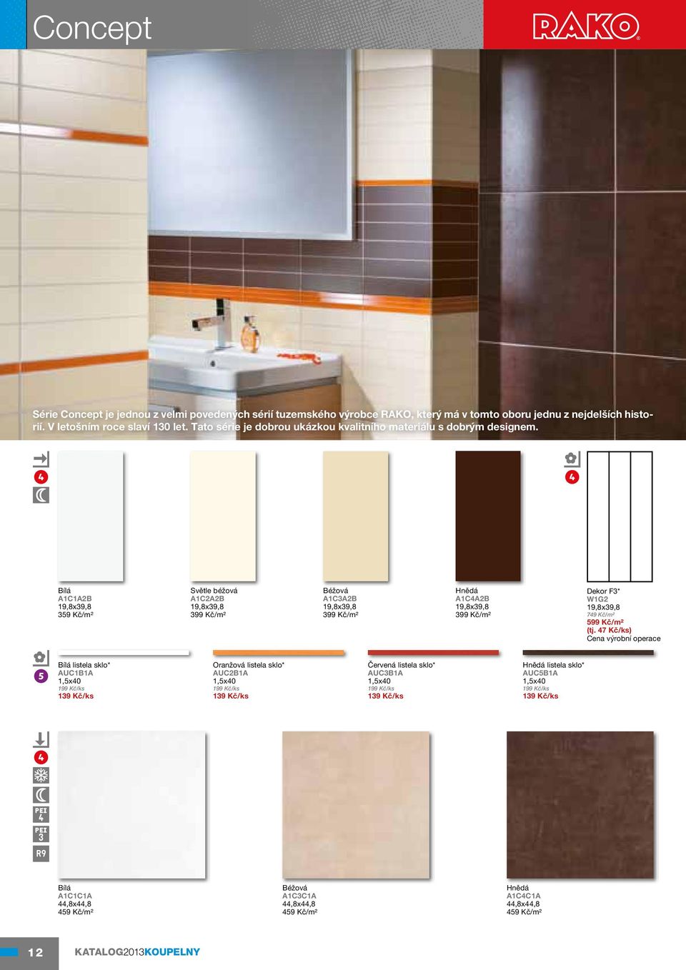 Bílá A1C1A2B 19,8x39,8 359 Kč/m² Světle béžová A1C2A2B 19,8x39,8 399 Kč/m² Béžová A1C3A2B 19,8x39,8 399 Kč/m² Hnědá A1C4A2B 19,8x39,8 399 Kč/m² Dekor F3* W1G2 19,8x39,8 749 Kč/m2 599 Kč/m2 (tj.