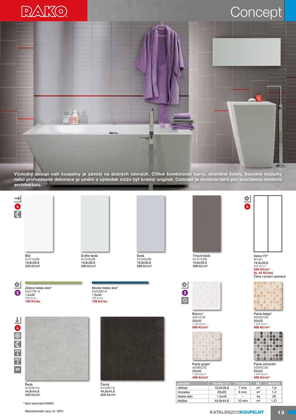 Bílá A1C1A2B 19,8x39,8 359 Kč/m² Světle šedá A1C5A2B 19,8x39,8 399 Kč/m² Šedá A1C6A2B 19,8x39,8 399 Kč/m² Tmavě šedá A1C7A2B 19,8x39,8 399 Kč/m² Dekor F2* W1G1 19,8x39,8 686 Kč/m2 549 Kč/m2 (tj.