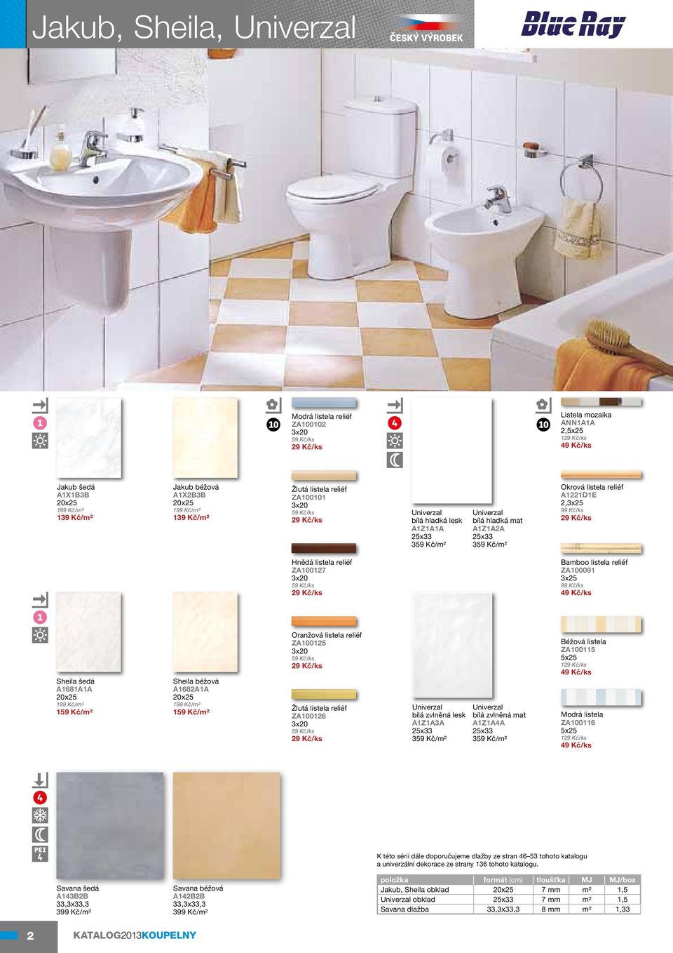 reliéf A1221D1E 2,3x25 99 Kč/ks 29 Kč/ks Hnědá listela reliéf ZA100127 3x20 59 Kč/ks 29 Kč/ks Bamboo listela reliéf ZA100091 3x25 99 Kč/ks 49 Kč/ks ❶ Sheila šedá A1681A1A 20x25 199 Kč/m2 159 Kč/m2