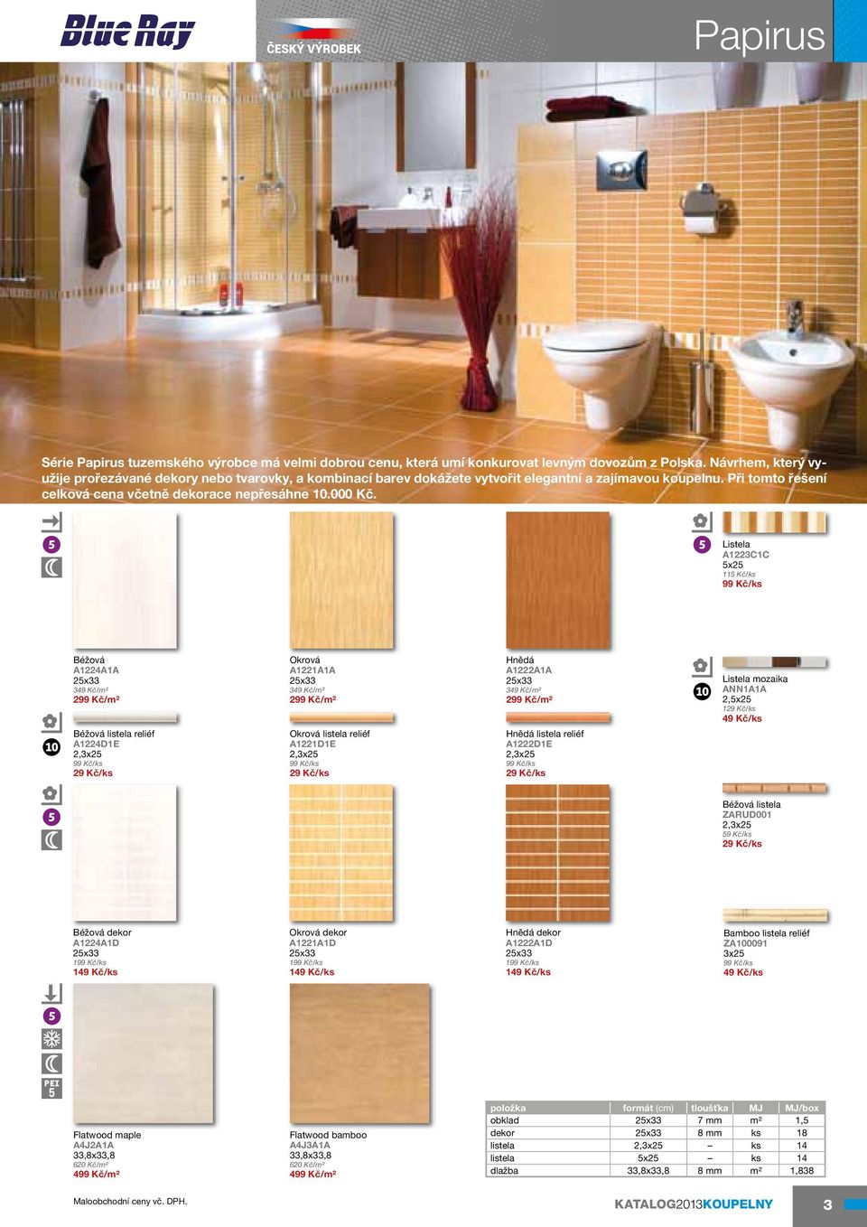 Listela A1223C1C 5x25 115 Kč/ks 99 Kč/ks ❿ Béžová A1224A1A 25x33 349 Kč/m2 299 Kč/m2 Béžová listela reliéf A1224D1E 2,3x25 99 Kč/ks 29 Kč/ks Okrová A1221A1A 25x33 349 Kč/m2 299 Kč/m2 Okrová listela