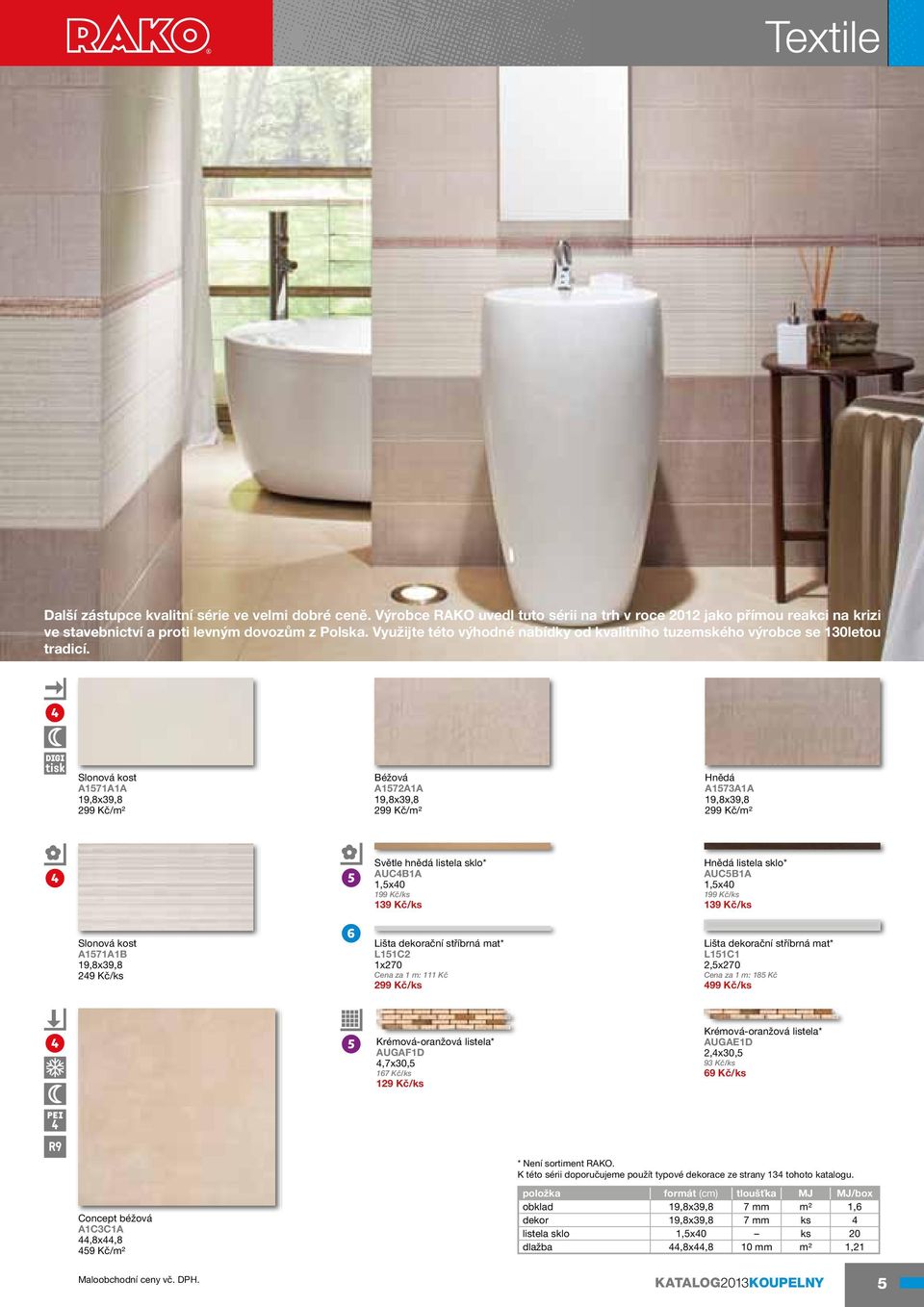 digi tisk Slonová kost A1571A1A 19,8x39,8 299 Kč/m² Béžová A1572A1A 19,8x39,8 299 Kč/m² Hnědá A1573A1A 19,8x39,8 299 Kč/m² Světle hnědá listela sklo* AUC4B1A 1,5x40 199 Kč/ks 139 Kč/ks Hnědá listela
