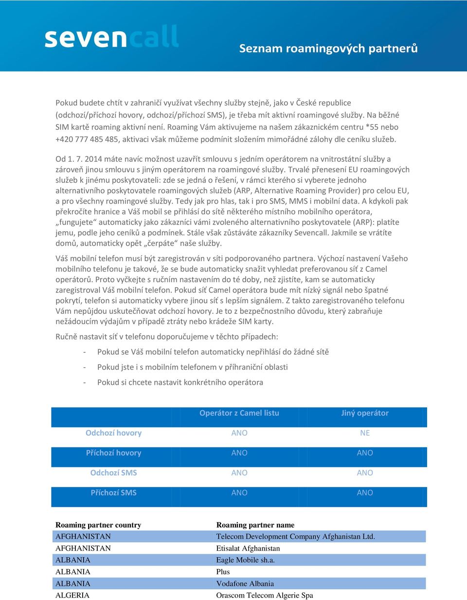 7. 2014 máte navíc mo nost uzavřít smlouvu s jedním operátorem na vnitrostátní slu by a zároveň jinou smlouvu s jiným operátorem na roamingové slu by.
