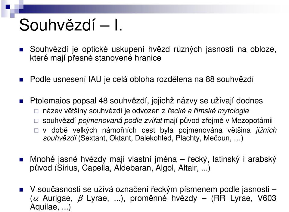 souhvězdí, jejichž názvy se užívají dodnes název většiny souhvězdí je odvozen z řecké a římské mytologie souhvězdí pojmenovaná podle zvířat mají původ zřejmě v Mezopotámii v době